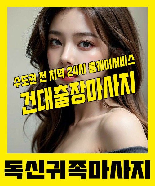 내 근처 건대출장안마 1위 | 독신귀족마사지 한국인 홈케어 스웨디시 전문