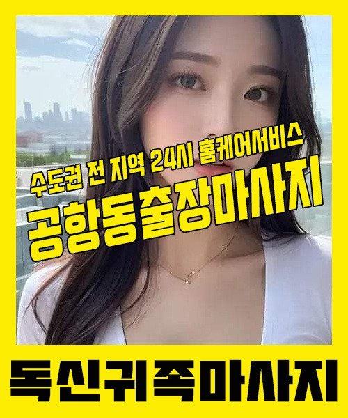 내 근처 공항동출장안마 1위 | 독신귀족마사지 한국인 홈케어 스웨디시 전문