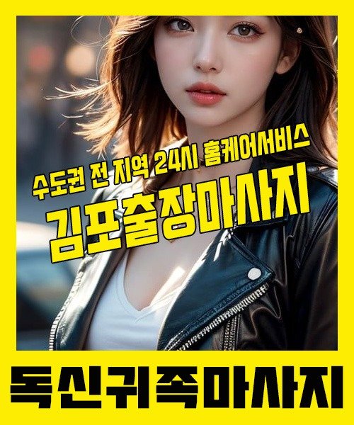 내 근처 김포출장안마 1위 | 독신귀족마사지 한국인 홈케어 스웨디시 전문