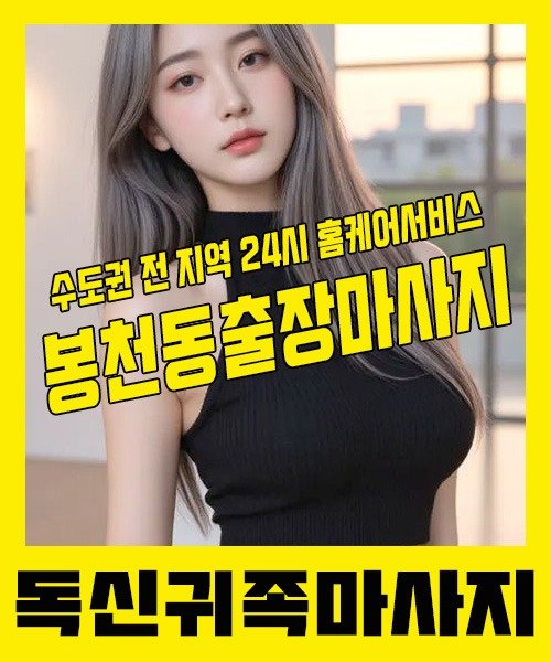 내 근처 봉천동출장안마 1위 | 독신귀족마사지 한국인 홈케어 스웨디시 전문