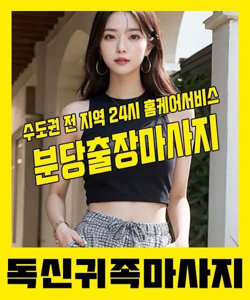 내 근처 분당출장안마 1위 | 독신귀족마사지 한국인 홈케어 스웨디시 전문