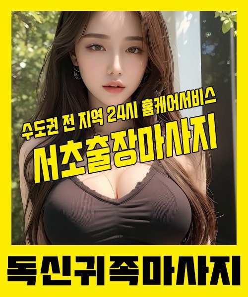 내 근처 서초출장안마 1위 | 독신귀족마사지 한국인 홈케어 스웨디시 전문