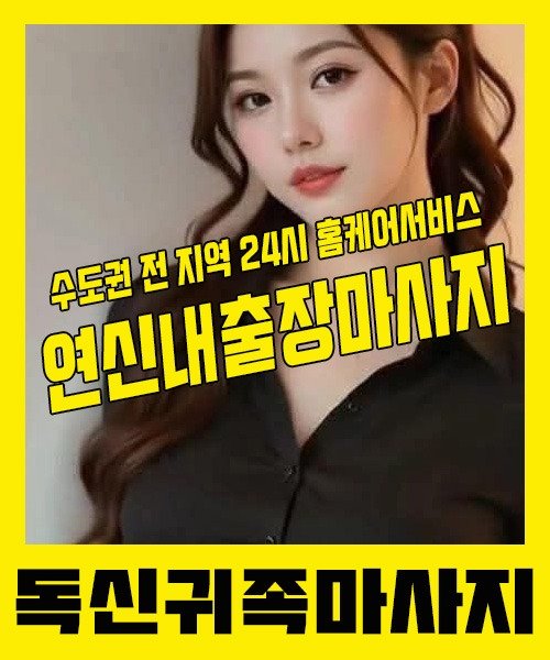 내 근처 연신내출장안마 1위 | 독신귀족마사지 한국인 홈케어 스웨디시 전문