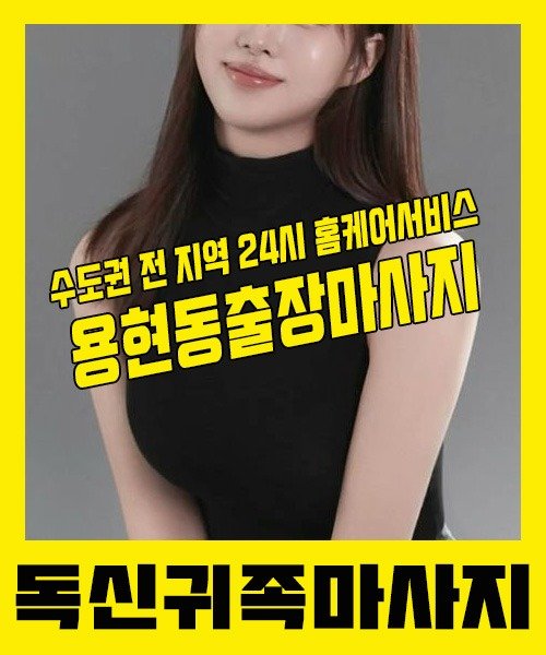 내 근처 용현동출장안마 1위 | 독신귀족마사지 한국인 홈케어 스웨디시 전문