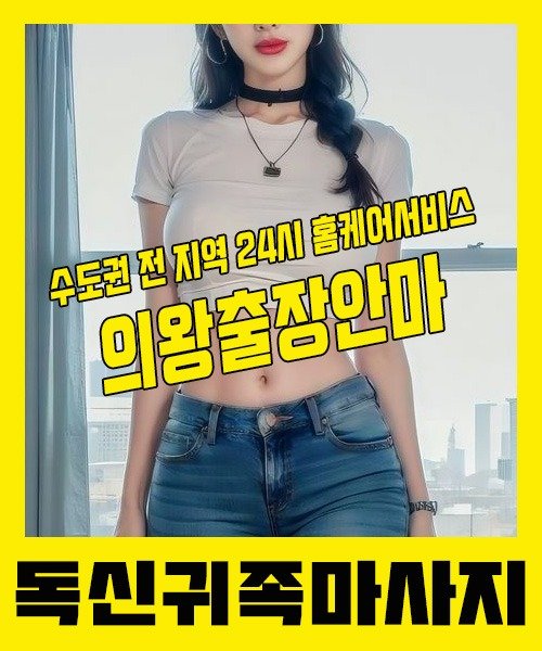 내 근처 의왕출장안마 1위 | 독신귀족마사지 한국인 홈케어 스웨디시 전문