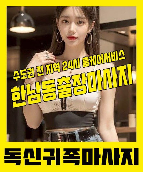 내 근처 한남동출장안마 1위 | 독신귀족마사지 한국인 홈케어 스웨디시 전문