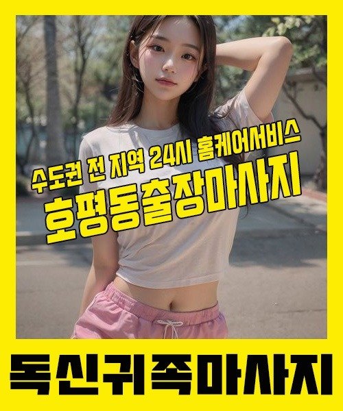 내 근처 호평동출장안마 1위 | 독신귀족마사지 한국인 홈케어 스웨디시 전문
