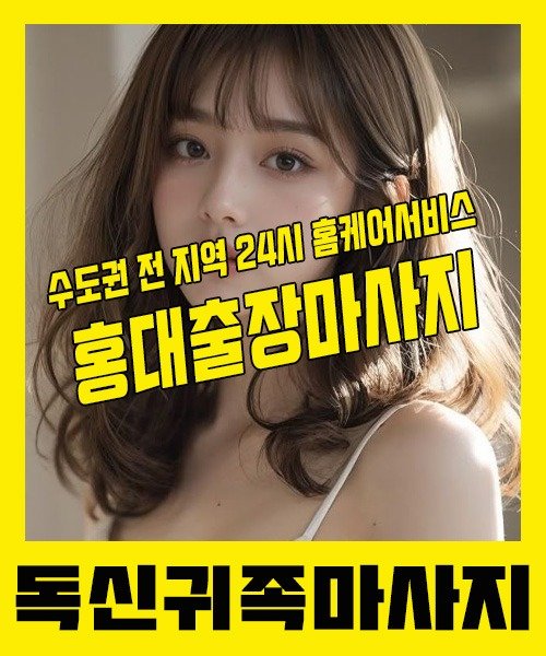 내 근처 홍대출장안마 1위 | 독신귀족마사지 한국인 홈케어 스웨디시 전문